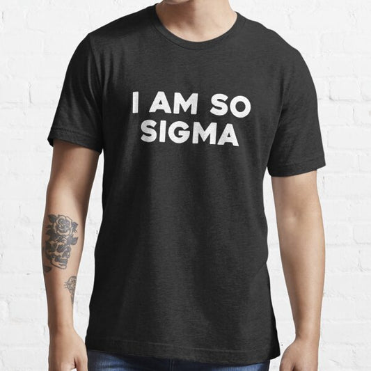 I am so Sigma T shirt Adult S-5xl